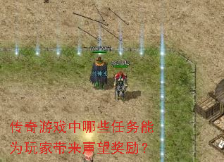 传奇游戏中哪些任务能为玩家带来声望奖励? 传奇游戏中哪些任务能为玩家带来声望奖励?