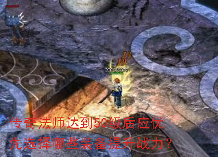 传奇法师达到50级后应优先选择哪些装备提升战力? 传奇法师达到50级后应优先选择哪些装备提升战力?