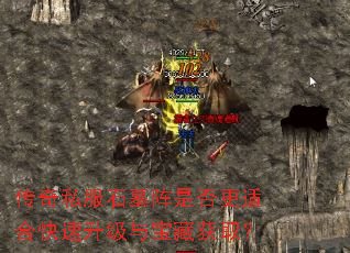 传奇私服石墓阵是否更适合快速升级与宝藏获取? 传奇私服石墓阵是否更适合快速升级与宝藏获取?