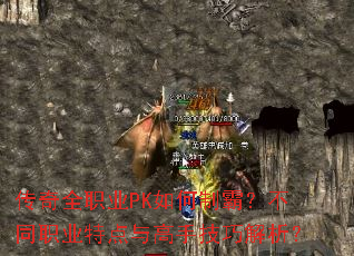 传奇全职业PK如何制霸?不同职业特点与高手技巧解析? 传奇全职业PK如何制霸?不同职业特点与高手技巧解析?