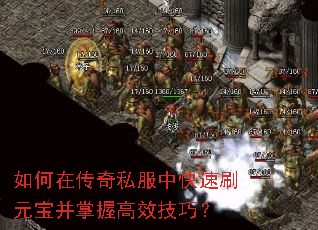 如何在传奇私服中快速刷元宝并掌握高效技巧? 如何在传奇私服中快速刷元宝并掌握高效技巧?