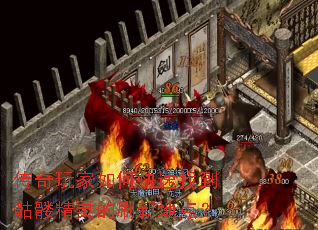 传奇玩家如何快速找到骷髅精灵的刷新地点? 传奇玩家如何快速找到骷髅精灵的刷新地点?