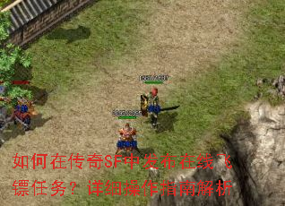 如何在传奇SF中发布在线飞镖任务?详细操作指南解析 如何在传奇SF中发布在线飞镖任务?详细操作指南解析