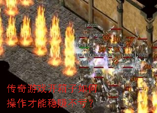 传奇游戏开箱子如何操作才能稳赚不亏? 传奇游戏开箱子如何操作才能稳赚不亏?