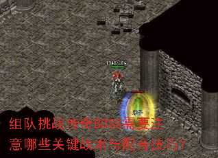 组队挑战传奇BOSS需要注意哪些关键战术与配合技巧? 组队挑战传奇BOSS需要注意哪些关键战术与配合技巧?