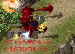 新开传奇私服玩家多少级进祖玛地图最合适? 新开传奇私服玩家多少级进祖玛地图最合适?