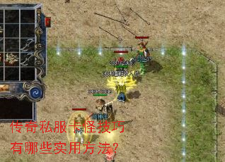 传奇私服卡怪技巧有哪些实用方法? 传奇私服卡怪技巧有哪些实用方法?