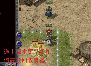 道士版本更新后如何高效回收装备? 道士版本更新后如何高效回收装备?