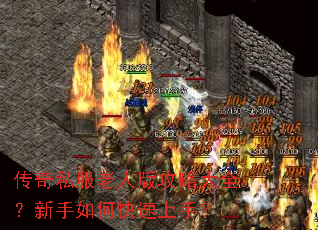 传奇私服老人版攻略大全?新手如何快速上手? 传奇私服老人版攻略大全?新手如何快速上手?