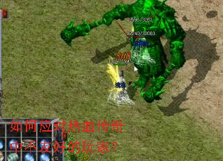 如何应对热血传奇中不友好的玩家? 如何应对热血传奇中不友好的玩家?