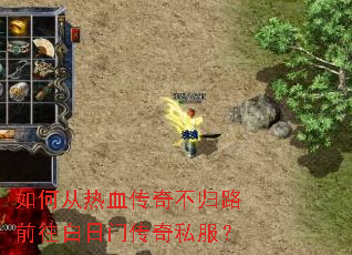 如何从热血传奇不归路前往白日门传奇私服? 如何从热血传奇不归路前往白日门传奇私服?