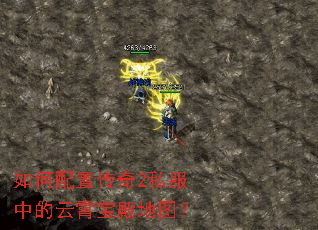 如何配置传奇2私服中的云霄宝殿地图? 如何配置传奇2私服中的云霄宝殿地图?