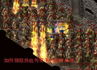 如何领取热血传奇中的副将英雄? 如何领取热血传奇中的副将英雄?