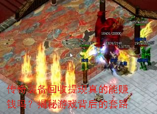 传奇装备回收提现真的能赚钱吗?揭秘游戏背后的套路 传奇装备回收提现真的能赚钱吗?揭秘游戏背后的套路