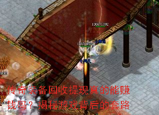 传奇装备回收提现真的能赚钱吗?揭秘游戏背后的套路 传奇装备回收提现真的能赚钱吗?揭秘游戏背后的套路