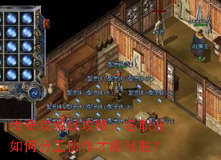 传奇攻城战攻略:各职业如何分工协作才能制胜? 传奇攻城战攻略:各职业如何分工协作才能制胜?