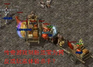 传奇游戏制胜法宝为何反成玩家体验杀手? 传奇游戏制胜法宝为何反成玩家体验杀手?