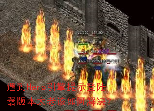 ����Hero������ʾ��½���汾̫�ϸ���ν����