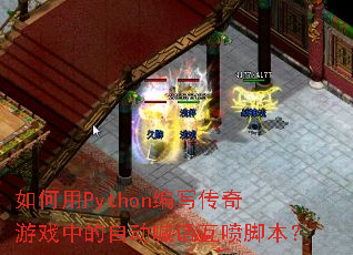 如何用Python编写传奇游戏中的自动喊话互喷脚本? 如何用Python编写传奇游戏中的自动喊话互喷脚本?