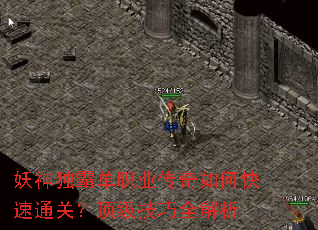 妖神独霸单职业传奇如何快速通关?顶级技巧全解析 妖神独霸单职业传奇如何快速通关?顶级技巧全解析