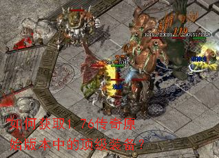 如何获取1.76传奇原始版本中的顶级装备? 如何获取1.76传奇原始版本中的顶级装备?