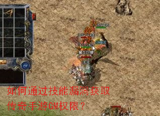 如何通过技能漏洞获取传奇手游GM权限? 如何通过技能漏洞获取传奇手游GM权限?