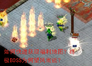 如何快速获取福利地图?终极BOSS为何望风而逃? 如何快速获取福利地图?终极BOSS为何望风而逃?
