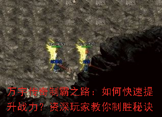 万宇传奇制霸之路:如何快速提升战力?资深玩家教你制胜秘诀 万宇传奇制霸之路:如何快速提升战力?资深玩家教你制胜秘诀