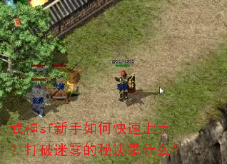 武神sf新手如何快速上手?打破迷雾的秘诀是什么? 武神sf新手如何快速上手?打破迷雾的秘诀是什么?