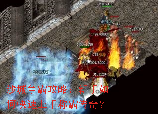 沙城争霸攻略:新手如何快速上手称霸传奇? 沙城争霸攻略:新手如何快速上手称霸传奇?