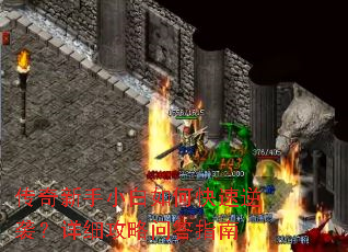 传奇新手小白如何快速逆袭?详细攻略问答指南 传奇新手小白如何快速逆袭?详细攻略问答指南