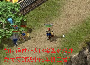 如何通过个人PK实战经验成为传奇游戏中的单挑王者? 如何通过个人PK实战经验成为传奇游戏中的单挑王者?