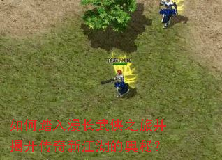如何踏入漫长武侠之旅并揭开传奇新江湖的奥秘? 如何踏入漫长武侠之旅并揭开传奇新江湖的奥秘?