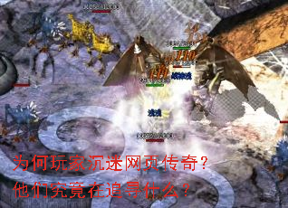 为何玩家沉迷网页传奇?他们究竟在追寻什么? 为何玩家沉迷网页传奇?他们究竟在追寻什么?