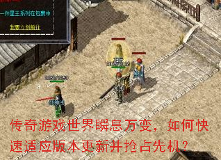 传奇游戏世界瞬息万变,如何快速适应版本更新并抢占先机? 传奇游戏世界瞬息万变,如何快速适应版本更新并抢占先机?