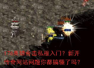 176英雄合击私服入门?新开传奇网站问题你都搞懂了吗? 176英雄合击私服入门?新开传奇网站问题你都搞懂了吗?