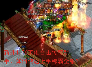 新开1.76英雄合击传奇新手,如何快速上手称霸全服? 新开1.76英雄合击传奇新手,如何快速上手称霸全服?