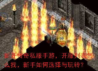 新开传奇私服手游,开服列表怎么找,新手如何选择与玩转? 新开传奇私服手游,开服列表怎么找,新手如何选择与玩转?