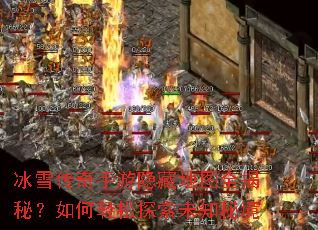 冰雪传奇手游隐藏地图全揭秘?如何轻松探索未知秘境 冰雪传奇手游隐藏地图全揭秘?如何轻松探索未知秘境