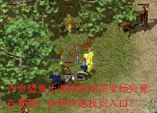 传奇盟重土城隐藏地图坐标究竟在哪里?如何快速找到入口? 传奇盟重土城隐藏地图坐标究竟在哪里?如何快速找到入口?