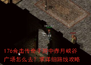 176合击传奇手游中赤月峡谷广场怎么去?求详细路线攻略 176合击传奇手游中赤月峡谷广场怎么去?求详细路线攻略