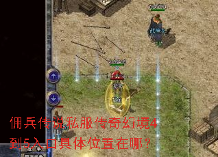 佣兵传说私服传奇幻境4到5入口具体位置在哪? 佣兵传说私服传奇幻境4到5入口具体位置在哪?