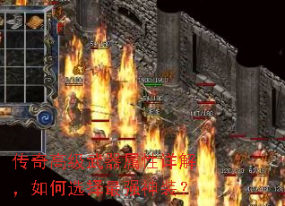 传奇高级武器属性详解,如何选择最强神装? 传奇高级武器属性详解,如何选择最强神装?