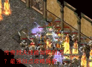 传奇烈火技能如何加点?最强加点攻略解析 传奇烈火技能如何加点?最强加点攻略解析