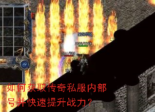 如何获取传奇私服内部号并快速提升战力? 如何获取传奇私服内部号并快速提升战力?
