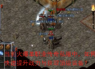 当前火爆单职业传奇私服中,如何快速提升战力与获取顶级装备? 当前火爆单职业传奇私服中,如何快速提升战力与获取顶级装备?