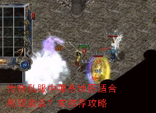 传奇私服中哪些地图适合刷取紫装?求推荐攻略 传奇私服中哪些地图适合刷取紫装?求推荐攻略
