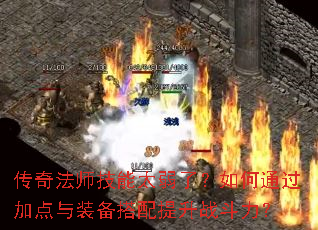 传奇法师技能太弱了?如何通过加点与装备搭配提升战斗力? 传奇法师技能太弱了?如何通过加点与装备搭配提升战斗力?