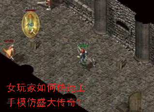女玩家如何快速上手模仿盛大传奇? 女玩家如何快速上手模仿盛大传奇?