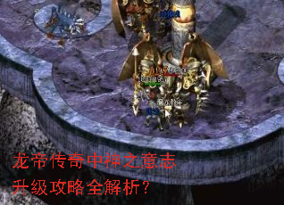 龙帝传奇中神之意志升级攻略全解析? 龙帝传奇中神之意志升级攻略全解析?